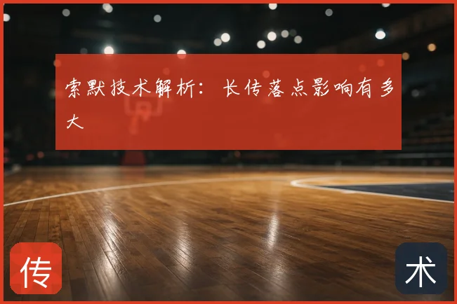 索默技术解析:长传落点影响有多大
