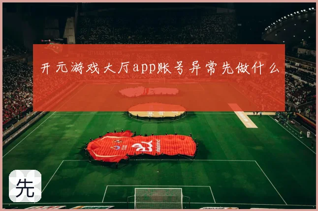 开元游戏大厅app账号异常先做什么